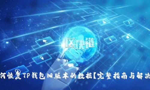 : 如何恢复TP钱包旧版本的数据？完整指南与解决方案