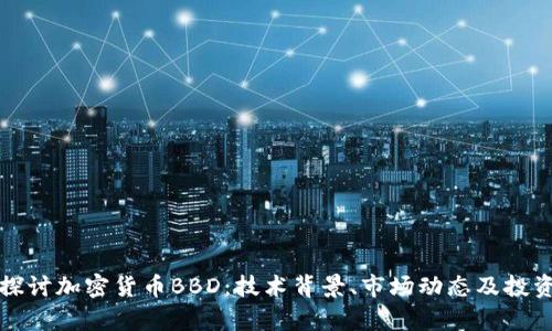深入探讨加密货币BBD：技术背景、市场动态及投资前景