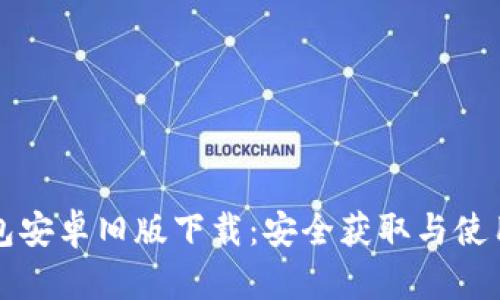 TP钱包安卓旧版下载：安全获取与使用指南