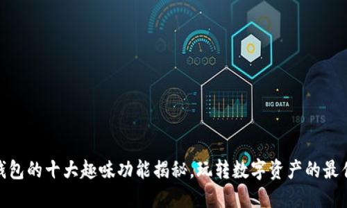 : TP钱包的十大趣味功能揭秘，玩转数字资产的最佳选择