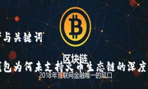 思考与关键词

TP钱包为何未支持火币生态链的深度解析