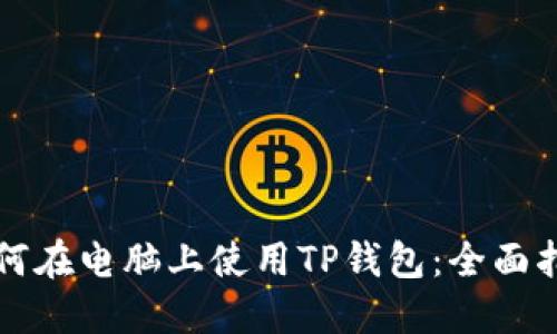 如何在电脑上使用TP钱包：全面指南