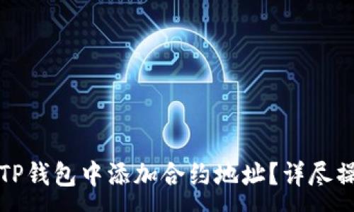 :
如何在TP钱包中添加合约地址？详尽操作指南