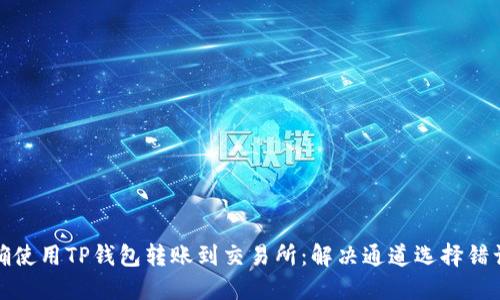如何正确使用TP钱包转账到交易所：解决通道选择错误的问题