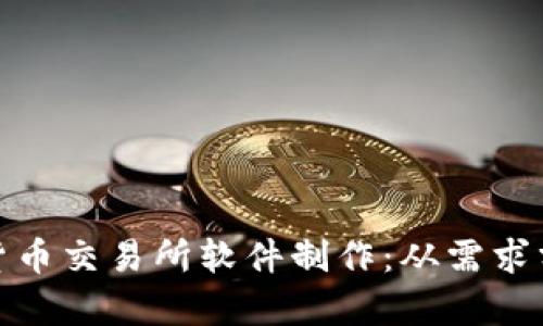 全面解析加密货币交易所软件制作：从需求分析到技术实现