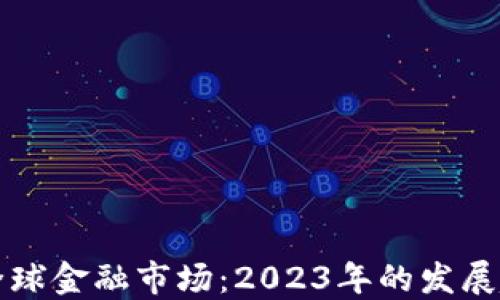 
加密货币重塑全球金融市场：2023年的发展趋势与未来展望