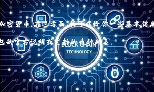 很高兴收到你的问题！首先，我需要说明的是，如果你指的是“Dogecoin”(DOGE)，那么这是一种加密货币。在这方面，我可以给你一些基本信息和指南。Dogecoin 是一种利用区块链技术的加密货币，可以存储在支持狗狗币的数字钱包中。

关于你提到的“TP钱包”，通常这类钱包支持多种加密货币，但具体支持哪些币种需要查看该钱包的官方说明或支持的币种列表。

因此，建议你先确认TP钱包是否支持Dogecoin（DOGE）存入，然后再进行操作。

如果你有其他关于Dogecoin或相关钱包的问题，欢迎继续提问！