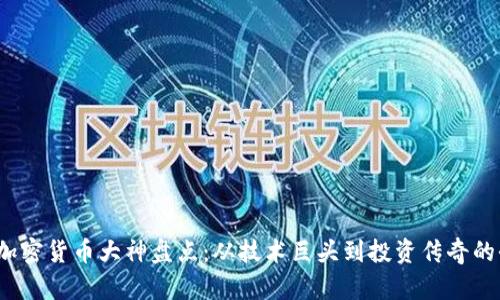 2023年加密货币大神盘点：从技术巨头到投资传奇的全景解析