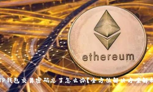 TP钱包交易密码忘了怎么办？全方位解决方案解析