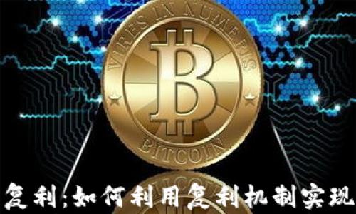 
加密货币复利：如何利用复利机制实现财富增长