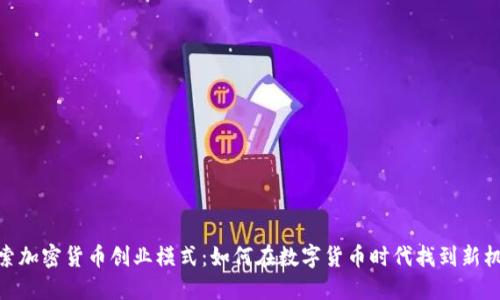 探索加密货币创业模式：如何在数字货币时代找到新机会