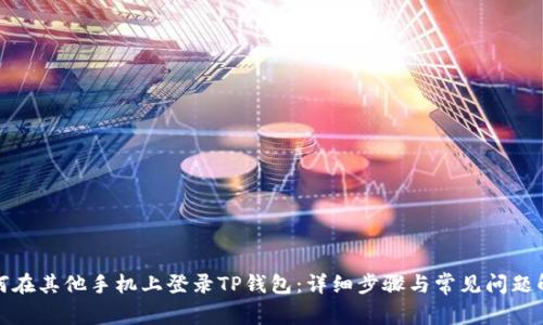 如何在其他手机上登录TP钱包：详细步骤与常见问题解答
