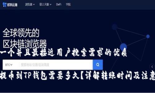 思考一个并且最接近用户搜索需求的优质

火币提币到TP钱包需要多久？详解转账时间及注意事项