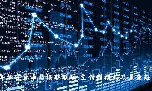 2023年加密货币与银联联动：支付新模式及未来趋势分析