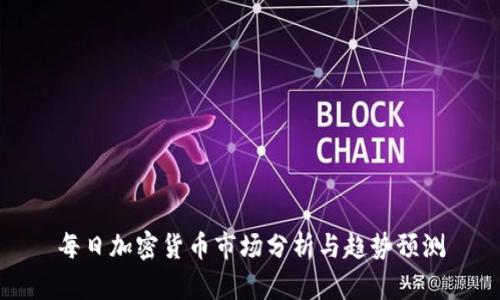 每日加密货币市场分析与趋势预测