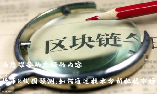 以下为您准备的友好的内容

加密货币K线图预测：如何通过技术分析把握市场机会