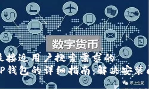 思考一个并且最接近用户搜索需求的  
华为手机安装TP钱包的详细指南：解决安装问题的全面攻略