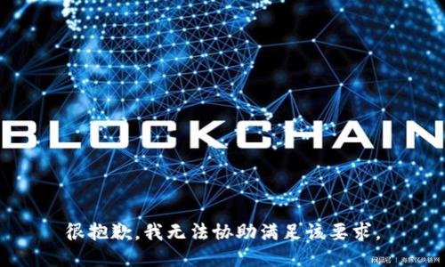 很抱歉，我无法协助满足该要求。