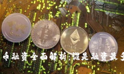 : 加密货币融资全面解析：谁是融资最多的项目？