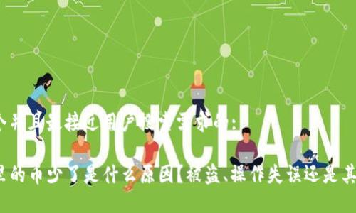 思考一个并且最接近用户搜索需求的:

TP钱包里的币少了是什么原因？被盗、操作失误还是其他问题？