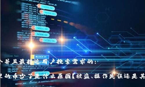 思考一个并且最接近用户搜索需求的:

TP钱包里的币少了是什么原因？被盗、操作失误还是其他问题？