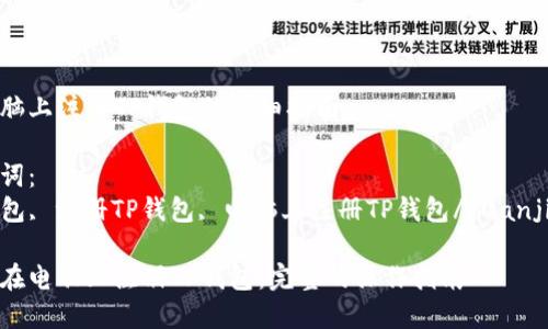 在电脑上注册TP钱包的详细指南

关键词：
TP钱包, 注册TP钱包, 电脑上注册TP钱包/guanjianci

如何在电脑上注册TP钱包：完整的操作指南