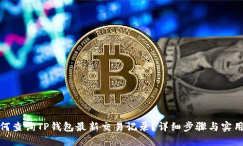 : 如何查询TP钱包最新交易记录？详细步骤与实用技巧
