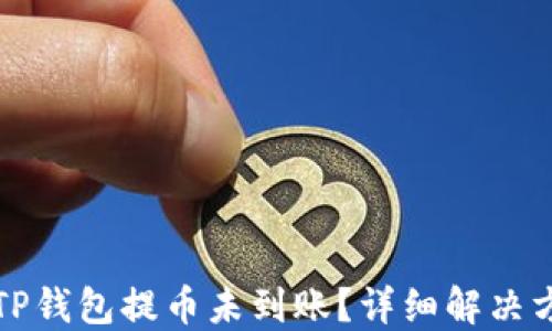 
如何处理TP钱包提币未到账？详细解决方案与技巧