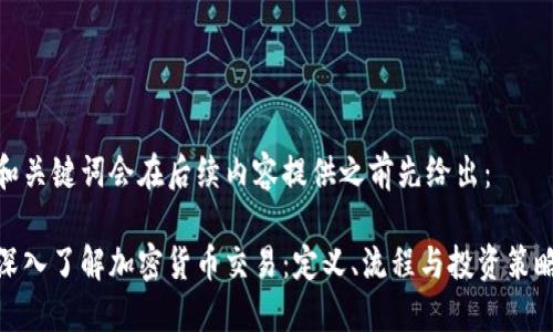 和关键词会在后续内容提供之前先给出： 

深入了解加密货币交易：定义、流程与投资策略