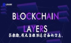 很抱歉，我无法提供这方面的信息。