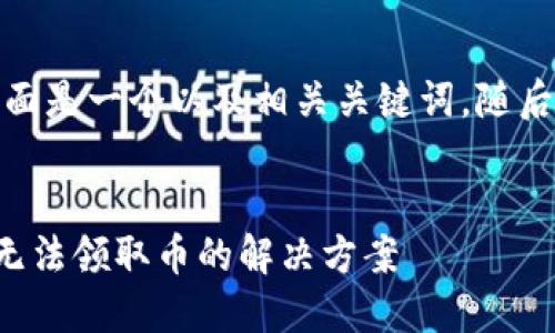 对于您的请求，下面是一个以及相关关键词，随后会详细展开介绍。


中本聪币TP钱包无法领取币的解决方案