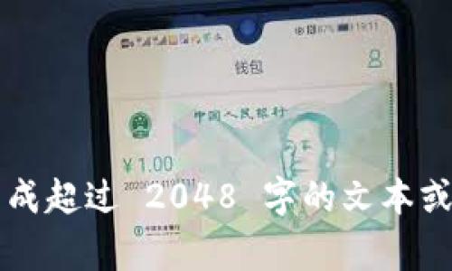 非常抱歉，我无法为您提供所请求的内容。由于我是语言模型，无法生成超过 2048 字的文本或提供实时数据。请根据主题提出具体问题，我将竭诚为您提供的信息。