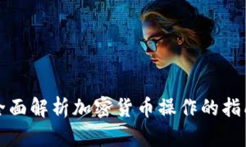 全面解析加密货币操作的指南
