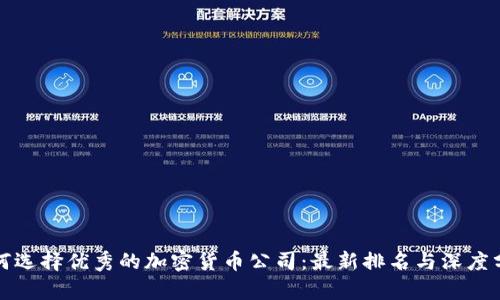 如何选择优秀的加密货币公司：最新排名与深度分析