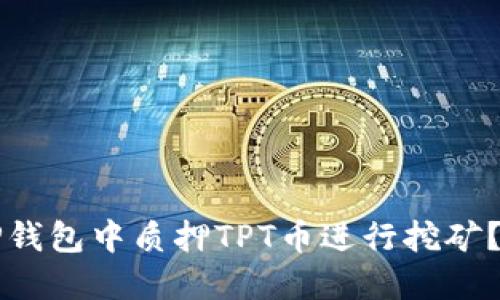 如何在TP钱包中质押TPT币进行挖矿？全面指南