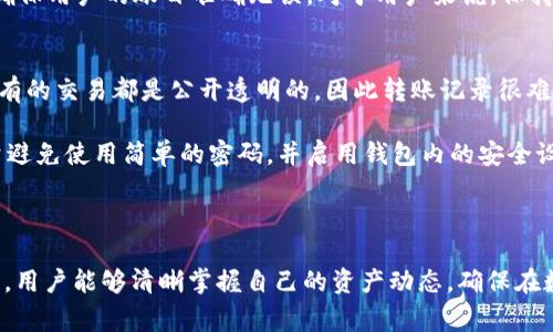 如何查看TP钱包的转账记录？详细步骤与常见问题解答

TP钱包, 转账记录, 钱包使用指南/guanjianci

---

TP钱包简介
TP钱包，是一款多功能的数字钱包，专为用户提供加密货币的存储、转账及管理服务。随着加密货币的普及，越来越多的用户选择使用TP钱包来进行日常交易。TP钱包支持多种主流数字货币，包括但不限于比特币、以太坊和众多ERC-20Token。为了更好地管理资产，了解如何查看转账记录显得尤为重要。

如何查看TP钱包的转账记录
查看TP钱包的转账记录其实非常简单，以下是具体的步骤：

ol
listrong打开TP钱包应用：/strong首先，确保你已在手机或电脑上安装了TP钱包应用，并完成了注册和登录。/li
listrong进入“资产”页面：/strong在主界面上点击“资产”选项，进入资产管理页面。/li
listrong选择指定数字货币：/strong在资产列表中找到你想查看转账记录的数字货币。例如，比特币或以太坊。/li
listrong点击“交易记录”：/strong在所选币种的详情页面中，你会看到“交易记录”选项，点击进入。/li
listrong查看交易详情：/strong在交易记录页面，你可以看到所有的转账交易，包括转账时间、金额、对方地址等详细信息。/li
/ol

通过以上步骤，用户可以轻松找到所有曾经进行的转账操作，确保资产的安全性和透明度。

用户常见问题解答

问题一：TP钱包的转账记录在哪里查看？
TP钱包的转账记录可以通过进入“资产”页面并选择相应数字货币的交易记录进行查看。用户只需简单点击几下，便可获取详细的交易信息。对于新手用户而言，了解这个功能十分重要，能够帮助他们更好地管理个人资产及追踪交易历史。

问题二：TP钱包的转账速度怎么？是否支持快转？
TP钱包的转账速度通常取决于网络的拥堵情况。当区块链网络繁忙时，转账确认的时间可能会延迟。此外，TP钱包支持快转功能，可以帮助用户在支付更高的手续费的情况下加速交易的确认。对于急需转账的用户，选择快转是一个不错的选择。在进行转账时，钱包会根据当前网络状态提供手续费建议。

建议用户在选择快转时，了解手续费的变化，并在必要时使用这一功能，以确保资金能够及时到账。在某些情况下，用户也可以选择手动调整手续费，以便在不急于转账的情况下节省成本。

问题三：如果在TP钱包中找不到转账记录该怎么办？
如果用户在TP钱包中无法找到自己的转账记录，可以考虑以下几种可能性：首先，确保你已在正确的币种下查看记录。有时候，由于操作不当，不同币种的交易信息会混淆。其次，检查网络连接是否正常，网络不稳定可能导致记录加载失败。此外，TP钱包会定期进行系统更新，可能在更新期间出现短暂的记录查询障碍。此时，用户只需稍等片刻再重试即可。

如果以上措施都未能解决问题，建议用户联系TP钱包的客服团队，他们会协助用户解决特定问题，并提供具体技术支持。在此期间，用户也应确保自己的软件版本是最新的，并及时更新以获取最佳体验。

问题四：TP钱包转账记录显示错误，如何纠正？
在某些情况下，用户可能会发现TP钱包中的转账记录显示错误。这可能是由于系统更新延迟、人为操作错误或网络问题导致的。在遇到这种情况时，用户应首先确认转账的详细信息和交易哈希，确保自己的确认信息无误。如果确认无误但仍显示错误，可以尝试退出应用并重新登录，以刷新数据。

如果问题依然存在，用户需要收集相关信息，包括交易时间、金额和交易哈希，并将这些信息发送给TP钱包的客服团队。他们将帮助用户核实并纠正错误，确保用户的账目准确无误。对于用户来说，保持耐心并与客服保持沟通是解决问题的最佳方法。

问题五：TP钱包的安全性如何？转账记录是否容易被篡改？
TP钱包的安全性一直是用户关注的重点。TP钱包采用多层加密协议和分布式账本技术，以确保用户资产的安全。每一笔交易都会在区块链上进行记录，所有的交易都是公开透明的，因此转账记录很难被篡改。这种不可篡改性是区块链技术的核心特点，让用户在使用TP钱包进行交易时更有信心。

此外，TP钱包还提供了多重身份验证和指纹解锁等安全功能，进一步提升了用户资产的安全性。为了确保账户不被恶意攻击，建议用户定期更新密码，尽量避免使用简单的密码，并启用钱包内的安全设置。这样做将显著降低账户被盗窃的风险，为用户提供更安全的使用环境。

---

上述内容旨在提供全面的关于TP钱包转账记录的查询方法与常见问题解答，帮助用户更好地使用TP钱包进行数字货币管理。通过了解如何查看转账记录，用户能够清晰掌握自己的资产动态，确保在数字货币的世界里安全、便捷地进行各类交易。