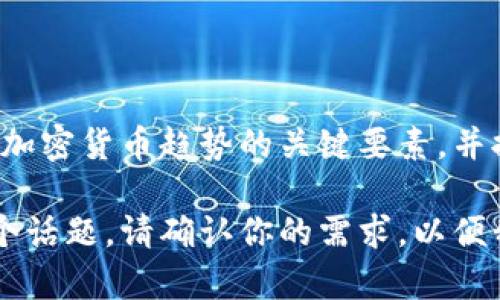 在这里，我无法直接提供图片内容或观察趋势图，但我可以帮助你理解加密货币趋势的关键要素，并提供相关的内容。我们可以讨论加密货币市场的走势、因素及其影响等。

如果你需要，可以告诉我是否要创建一个相关的和一篇内容来探索这个话题。请确认你的需求，以便我可以更好地帮助你。