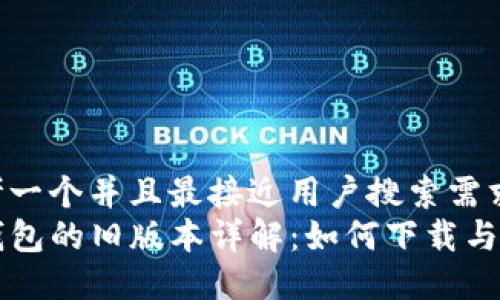 思考一个并且最接近用户搜索需求的
TP钱包的旧版本详解：如何下载与使用