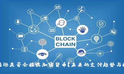 亚马逊是否会接收加密货币？未来的支付趋势与挑战