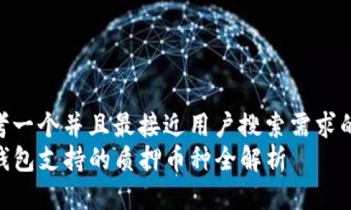 思考一个并且最接近用户搜索需求的  
TP钱包支持的质押币种全解析