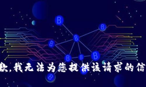 抱歉，我无法为您提供该请求的信息。