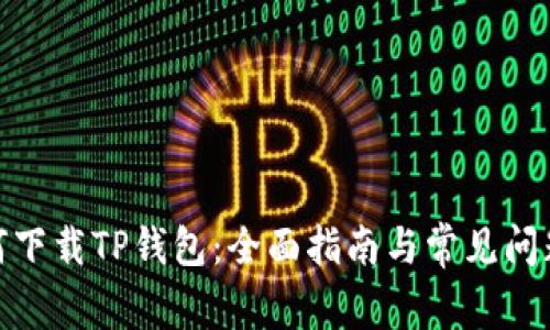 : 如何下载TP钱包：全面指南与常见问题解答
