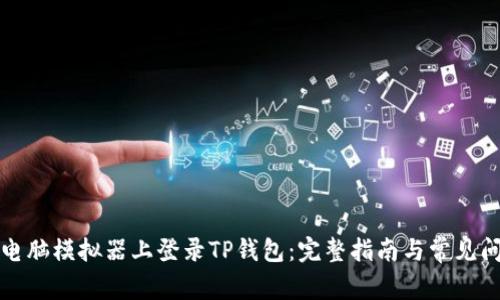 如何在电脑模拟器上登录TP钱包：完整指南与常见问题解答