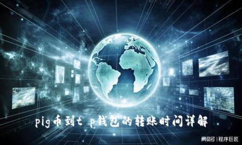 pig币到t p钱包的转账时间详解
