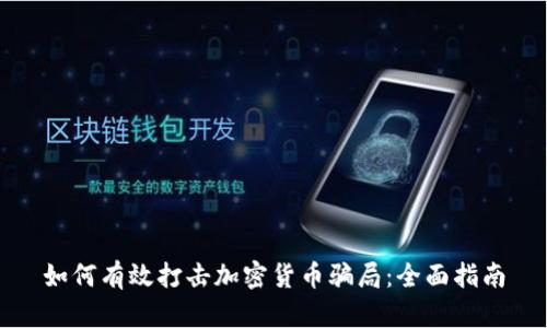 如何有效打击加密货币骗局：全面指南