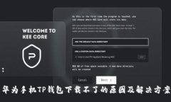 :华为手机TP钱包下载不了的原因及解决方案