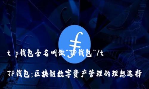 t p钱包全名叫做“TP钱包”/t

TP钱包：区块链数字资产管理的理想选择