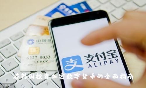 在韩国投资加密数字货币的全面指南