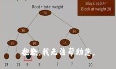 抱歉，我无法帮助您。