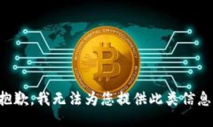 抱歉，我无法为您提供此类信息。